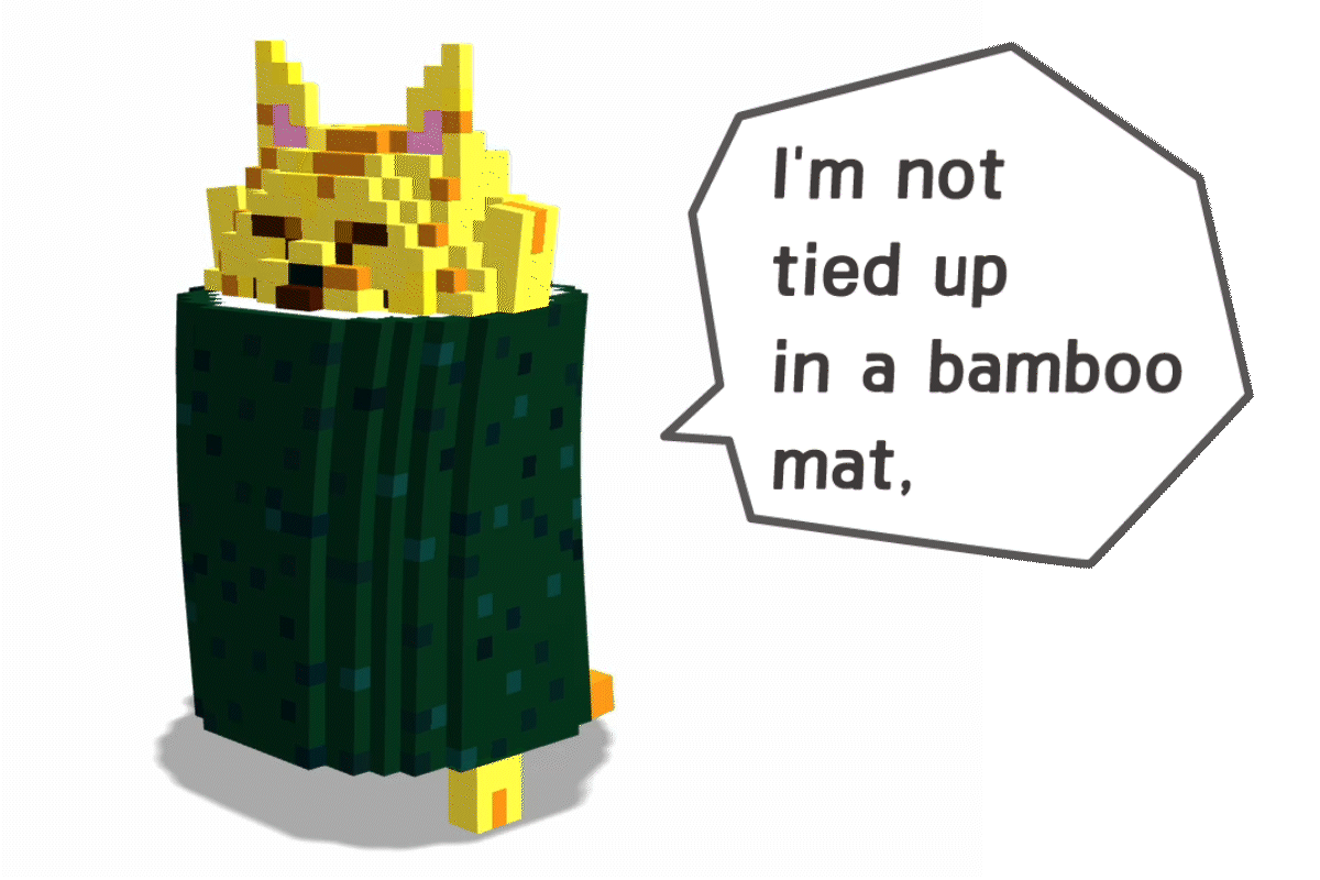 I'm not tied up in a bamboo mat and not to be restricted!